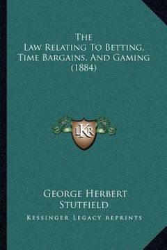 portada the law relating to betting, time bargains, and gaming (1884) (en Inglés)