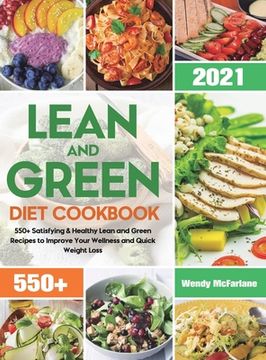 portada Lean and Green Diet Cookbook 2021: 550+ Satisfying & Healthy Lean and Green Recipes to Improve Your Wellness and Quick Weight Loss
