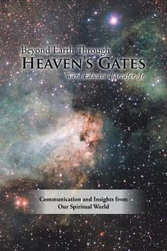 portada Beyond Earth Through Heaven'S Gates: Communication and Insights from Our Spiritual World (en Inglés)