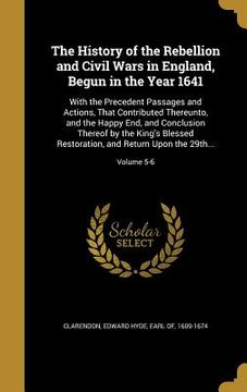 portada The History of the Rebellion and Civil Wars in England, Begun in the Year 1641: With the Precedent Passages and Actions, That Contributed Thereunto, a (en Inglés)