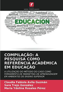 portada Compilação: A Pesquisa Como Referência Acadêmica em Educação: A Utilização do Método do Caso Como Ferramenta de Marketing de Aprendizagem em Ambientes de Ensino Superior (en Portugués)