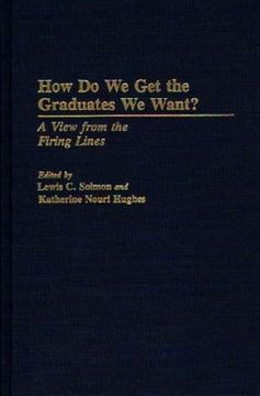 portada how do we get the graduates we want?: a view from the firing lines (en Inglés)