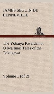 portada the yotsuya kwaidan or o'iwa inari tales of the tokugawa, volume 1 (of 2) (en Inglés)