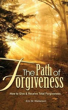 portada The Path of Forgiveness: How to Give & Receive Total Forgiveness (en Inglés)