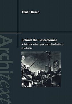 portada behind the postcolonial: architecture, urban space and political cultures in indonesia (en Inglés)