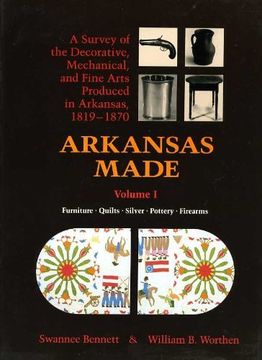 portada Arkansas Made: A Survey of the Decorative, Mechanical and Fine Arts Produced in Arkansas, 1819-70 v. 18 (en Inglés)