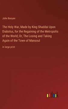 portada The Holy War, Made by King Shaddai Upon Diabolus, for the Regaining of the Metropolis of the World; Or, The Losing and Taking Again of the Town of Man (en Inglés)