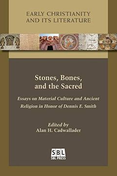 portada Stones, Bones, and the Sacred: Essays on Material Culture and Ancient Religion in Honor of Dennis e. Smith (Early Christianity and its Literature) (en Inglés)