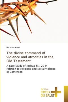 portada The divine command of violence and atrocities in the Old Testament (en Inglés)