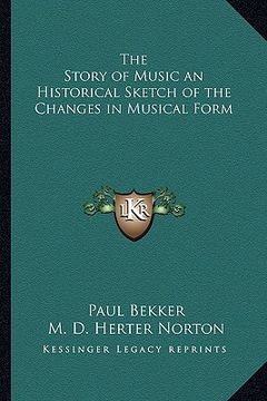 portada the story of music an historical sketch of the changes in musical form (en Inglés)