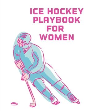portada Ice Hockey Playbook For Women: For Players Dump And Chase Team Sports