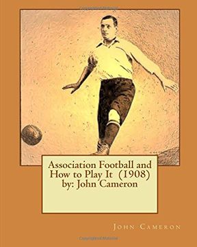 portada Association Football and How to Play It (1908) by: John Cameron (en Inglés)