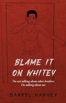portada Blame It on Whitey: I'm not talking about other brothers. I'm talking about me. (en Inglés)