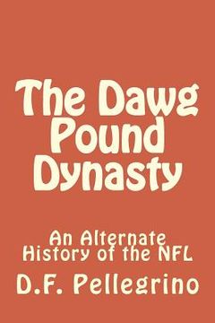 portada The Dawg Pound Dynasty: An Alternate History of the NFL (en Inglés)