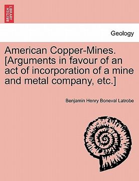 portada american copper-mines. [arguments in favour of an act of incorporation of a mine and metal company, etc.] (en Inglés)