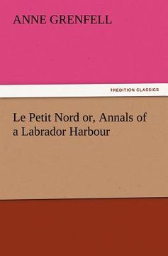 portada le petit nord or, annals of a labrador harbour (en Inglés)