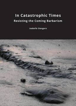 portada In Catastrophic Times: Resisting the Coming Barbarism (Critical Climate Change) (en Inglés)