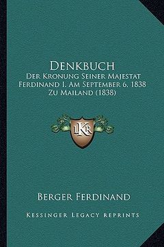 portada Denkbuch: Der Kronung Seiner Majestat Ferdinand I. Am September 6, 1838 Zu Mailand (1838) (en Alemán)