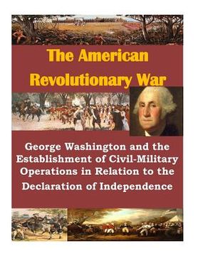 portada George Washington and the Establishment of Civil-Military Operations in Relation to the Declaration of Independence (en Inglés)