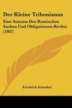 portada Der Kleine Tribonianus: Eine Summa Des Romischen Sachen Und Obligationen-Rechts (1907) (in German)