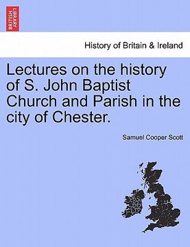 portada lectures on the history of s. john baptist church and parish in the city of chester.