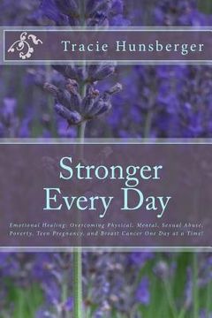 portada Stronger Everyday: Emotional Healing: Overcoming Physical, Mental, Sexual Abuse, Poverty, Teen Pregnancy, and Breast Cancer One Day at a (en Inglés)