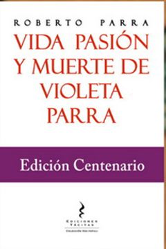 portada Vida Pasion y Muerte de Violeta Parra Edicion Centenario