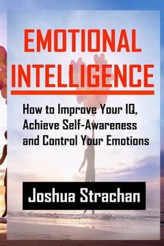 portada Emotional Intelligence: How to Improve Your Iq, Achieve Self-Awareness and Control Your Emotions (in English)