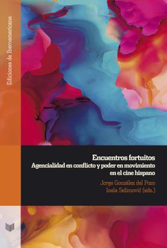 portada Encuentros Fortuitos: Agencialidad en Conflicto y Poder en Movimiento en el Cine Hispano / Jorge González del Pozo, Inela Selimovi? (Eds. ).