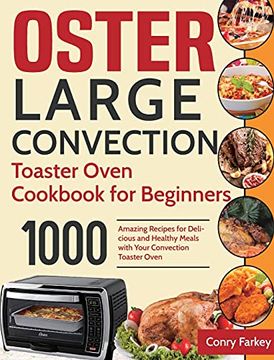 portada Oster Large Convection Toaster Oven Cookbook for Beginners: 1000-Day Amazing Recipes for Delicious and Healthy Meals With Your Convection Toaster Oven (in English)