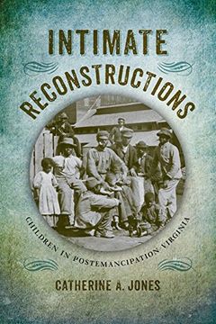 portada Intimate Reconstructions: Children in Postemancipation Virginia (a Nation Divided: Studies in the Civil war Era) (in English)