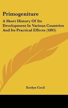 portada primogeniture: a short history of its development in various countries and its practical effects (1895) (en Inglés)