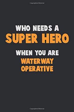 portada Who Need a Super Hero, When you are Waterway Operative: 6x9 Career Pride 120 Pages Writing Nots 
