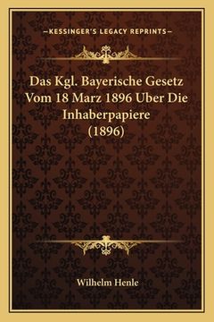 portada Das Kgl. Bayerische Gesetz Vom 18 Marz 1896 Uber Die Inhaberpapiere (1896) (en Alemán)