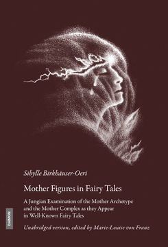 portada Mother Figures in Fairy Tales: A Jungian Examination of the Mother Archetype and the Mother Complex as They Appear in Well-Known Fairy Tales (in German)