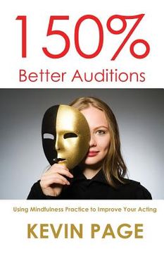 portada 150% Better Auditions: Using Mindfulness Practice to Improve Your Acting (en Inglés)