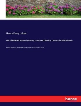 portada Life of Edward Bouverie Pusey, Doctor of Divinity, Canon of Christ Church: Regius professor of Hebrew in the University of Oxford. Vol. 3 (en Inglés)