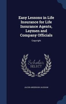 portada Easy Lessons in Life Insurance for Life Insurance Agents, Laymen and Company Officials: Copyright (en Inglés)