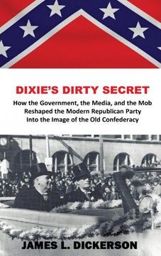 portada Dixie'S Dirty Secret: How the Government, the Media and the mob Reshaped the Modern Republican Party Into the Image of the old Confederacy (in English)