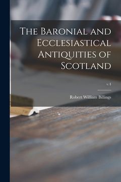 portada The Baronial and Ecclesiastical Antiquities of Scotland; v.4 (en Inglés)