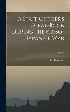 portada A Staff Officer's Scrap-Book During the Russo-Japanese War; Volume 1 (en Inglés)