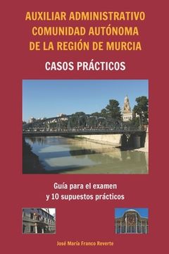 portada Auxiliar Administrativo Comunidad Autónoma de la Región de Murcia CASOS PRÁCTICOS: Guía para el examen y 10 supuestos prácticos