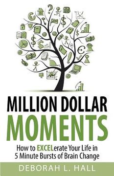 portada Million Dollar Moments: How To EXCELerate Your Life In 5 Minute Bursts of Brain Change (en Inglés)
