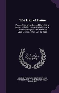 portada The Hall of Fame: Proceedings of the Second Unveiling of Memorial Tablets in the Hall of Fame at University Heights, New York City, Upon (en Inglés)