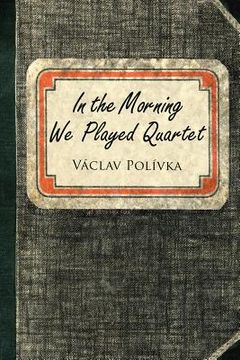 portada In the Morning We Played Quartet: Diary of a Young Czechoslovak, 1945-1948 (en Inglés)