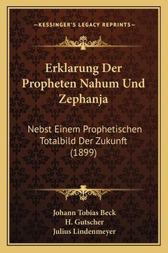 portada Erklarung Der Propheten Nahum Und Zephanja: Nebst Einem Prophetischen Totalbild Der Zukunft (1899) (en Alemán)