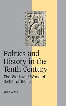portada Politics and History in the Tenth Century: The Work and World of Richer of Reims (Cambridge Studies in Medieval Life and Thought: Fourth Series) (en Inglés)