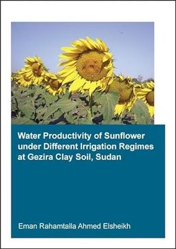 portada Water Productivity of Sunflower Under Different Irrigation Regimes at Gezira Clay Soil, Sudan (en Inglés)