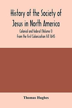 portada History of the Society of Jesus in North America, Colonial and Federal (Volume i) From the First Colonization Till 1645 (en Inglés)