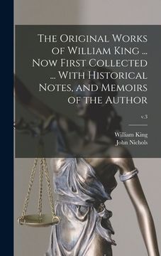 portada The Original Works of William King ... Now First Collected ... With Historical Notes, and Memoirs of the Author; v.3
